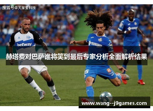 赫塔费对巴萨谁将笑到最后专家分析全面解析结果 赫塔费对巴萨谁将笑到最后专家分析全面解析结果