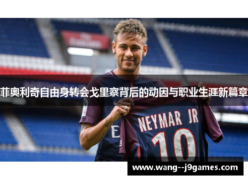 菲奥利奇自由身转会戈里察背后的动因与职业生涯新篇章