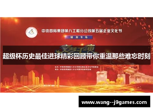 超级杯历史最佳进球精彩回顾带你重温那些难忘时刻 超级杯历史最佳进球精彩回顾带你重温那些难忘时刻