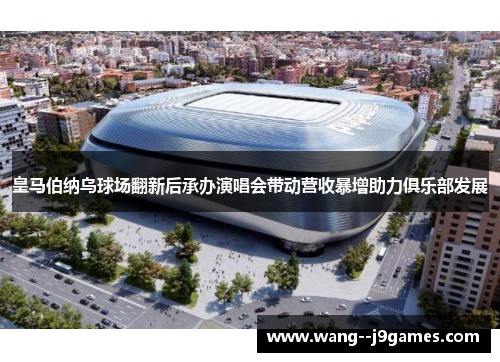 皇马伯纳乌球场翻新后承办演唱会带动营收暴增助力俱乐部发展 皇马伯纳乌球场翻新后承办演唱会带动营收暴增助力俱乐部发展