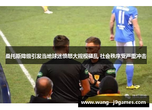 桑托斯降级引发当地球迷愤怒大规模骚乱 社会秩序受严重冲击 桑托斯降级引发当地球迷愤怒大规模骚乱 社会秩序受严重冲击